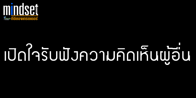 Mindset ของเทรดเดอร์ เปิดใจรับฟังความคิดเห็นจากผู้อื่นบ้าง