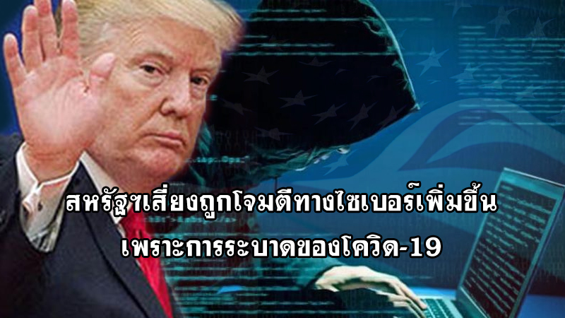 สหรัฐฯเสี่ยงถูกโจมตีทางไซเบอร์เพิ่มขึ้นเพราะการระบาดของโควิด-19